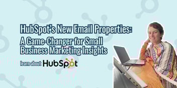 HubSpot’s New Email Properties: A Game-Changer for Small Business Marketing Insights