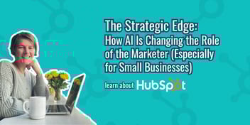 The Strategic Edge: How AI Is Changing the Role of the Marketer (Especially for Small Businesses)