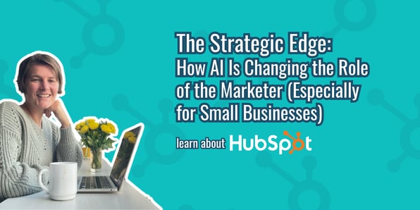 The Strategic Edge: How AI Is Changing the Role of the Marketer (Especially for Small Businesses)