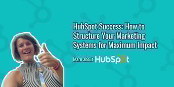 HubSpot Success: How to Structure Your Marketing Systems for Maximum Impact