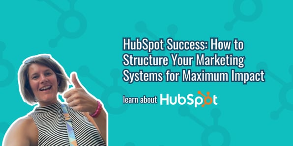 HubSpot Success: How to Structure Your Marketing Systems for Maximum Impact