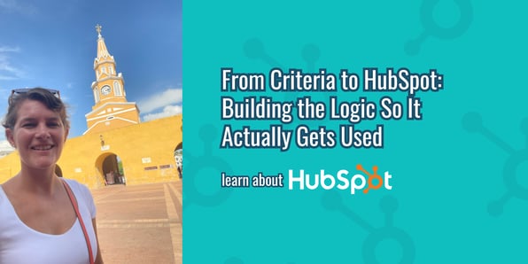 From Criteria to HubSpot: Building the Logic So It Actually Gets Used