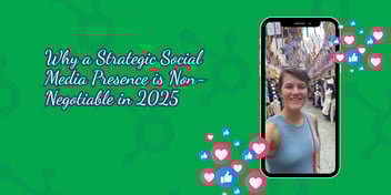 Why a Strategic Social Media Presence is Non-Negotiable in 2025